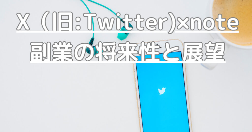 X（旧:Twitter)×note副業の将来性と展望