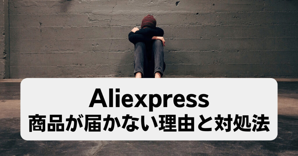 Aliexpress　商品が届かない理由と対処法